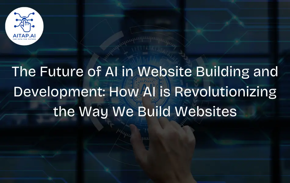The Future of AI in Website Building and Development: How AI is Revolutionizing the Way We Build Websites