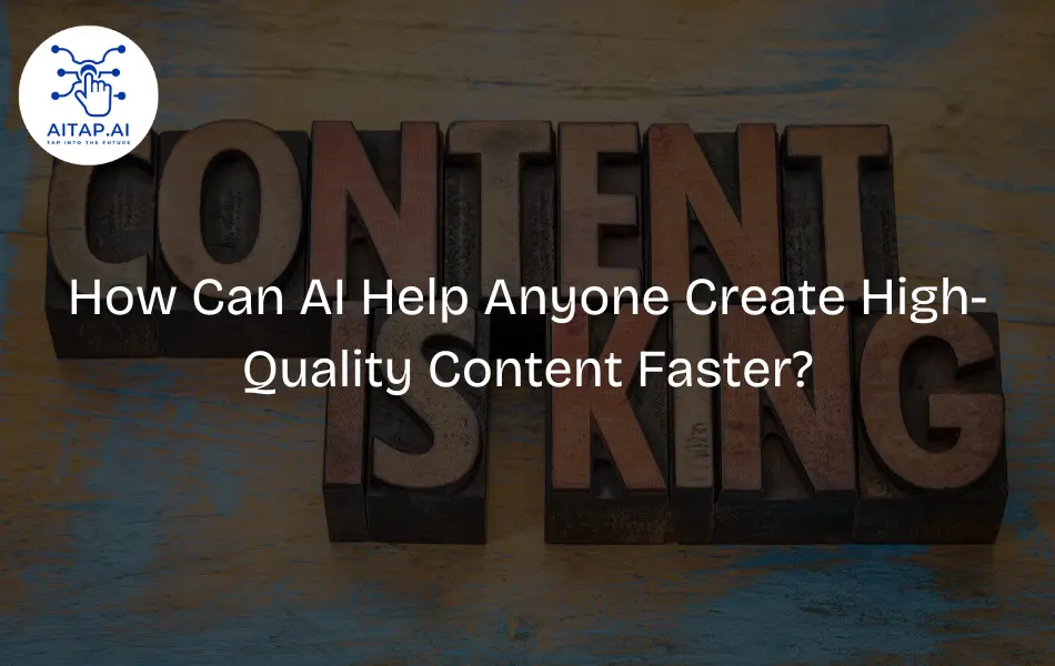 How Can AI Help Anyone Create High-Quality Content Faster?