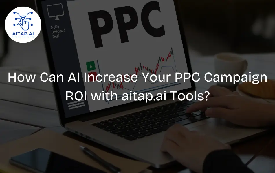 How Can AI Increase Your PPC Campaign ROI with aitap.ai Tools?