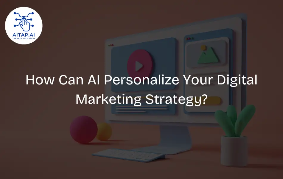 How Can AI Personalize Your Digital Marketing Strategy?